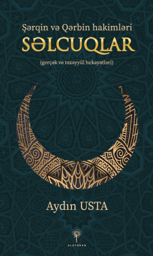 Aydın Usta – “Şərqin və Qərbin hakimləri Səlcuqlar”